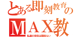 とある即刻教育のＭＡＸ教育（私達の存在は関係ない）