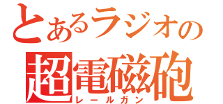 とあるラジオの超電磁砲（レールガン）