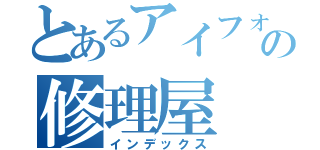 とあるアイフォンの修理屋（インデックス）