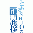 とあるＳＨＩＯの正月挨拶（あけおめ　ことよろ）