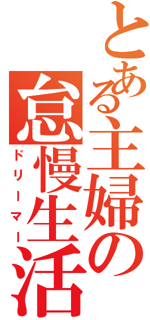 とある主婦の怠慢生活（ドリーマー）