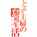 とある主婦の怠慢生活（ドリーマー）