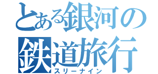 とある銀河の鉄道旅行（スリーナイン）