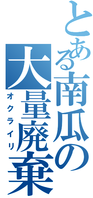 とある南瓜の大量廃棄（オクライリ）