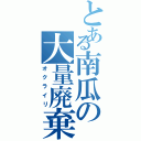 とある南瓜の大量廃棄（オクライリ）