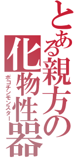 とある親方の化物性器（ポコチンモンスター）