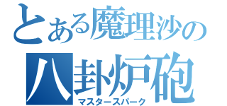 とある魔理沙の八卦炉砲（マスタースパーク）