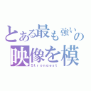 とある最も強いの映像を模倣する（Ｓｔｒｏｎｇｅｓｔ）