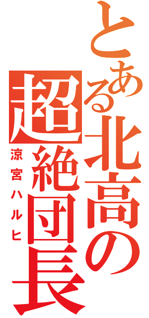 とある北高の超絶団長（涼宮ハルヒ）