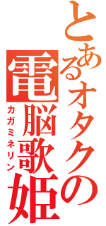 とあるオタクの電脳歌姫Ⅱ（カガミネリン）