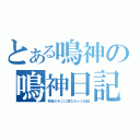 とある鳴神の鳴神日記（奈落のそこに落ちちゃう日記）