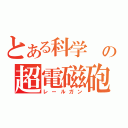 とある科学 の超電磁砲（レールガン）