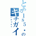 とある１８５．５㎝のキチガイ（いかりんぐ）