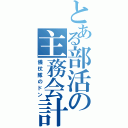 とある部活の主務会計（儀仗隊のドン）