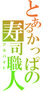 とあるかっぱの寿司職人（アルバイト）