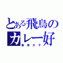 とある飛鳥のカレー好き（聖徳太子）