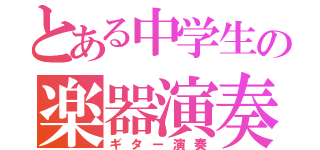 とある中学生の楽器演奏（ギター演奏）