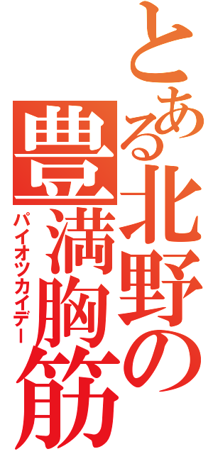 とある北野の豊満胸筋（パイオツカイデー）