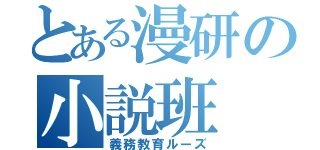 とある漫研の小説班（義務教育ルーズ）