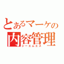 とあるマーケの内容管理機構（シーエムエス）