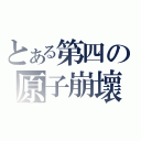 とある第四の原子崩壞（）