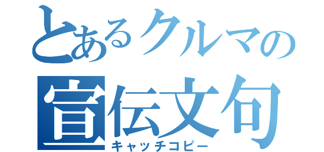 とあるクルマの宣伝文句（キャッチコピー）