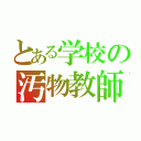 とある学校の汚物教師（）