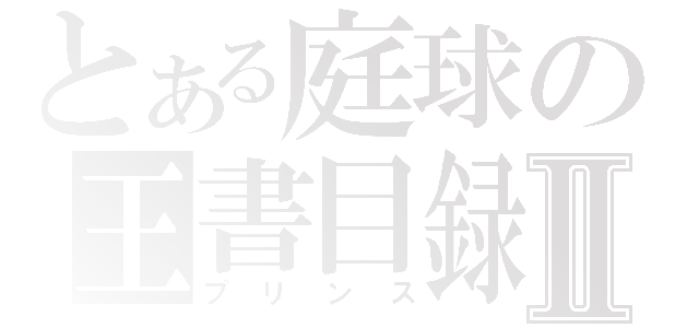 とある庭球の王書目録Ⅱ（プリンス）