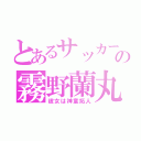 とあるサッカー部の霧野蘭丸（彼女は神童拓人）