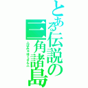 とある伝説の三角諸島（△ばみゅほくさん△）