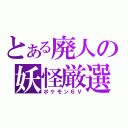 とある廃人の妖怪厳選（ポケモン６Ｖ）