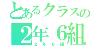 とあるクラスの２年６組（２年６組）