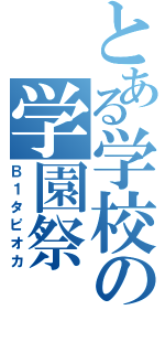 とある学校の学園祭Ⅱ（Ｂ１タピオカ）