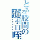 とある股間の強引口咥（イラマチオ）