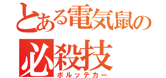 とある電気鼠の必殺技（ボルッテカー）