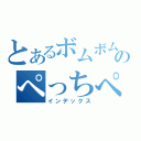 とあるボムボムのぺっちぺち（インデックス）