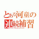 とある河童の連続補習（マウンテンアンダー）