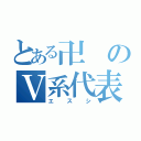 とある卍のＶ系代表（エスシ）