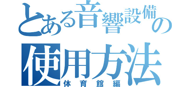 とある音響設備の使用方法（体育館編）