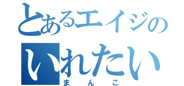 とあるエイジのいれたい（まんこ）