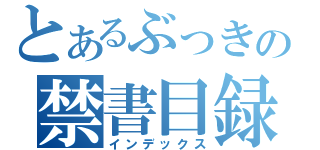 とあるぶっきの禁書目録（インデックス）