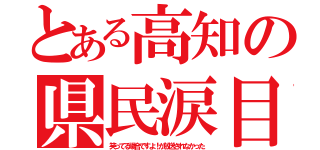 とある高知の県民涙目（笑ってる場合ですよ！が放送されなかった）