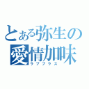 とある弥生の愛情加味（ラブプラス）