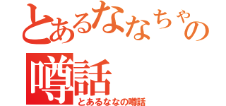 とあるななちゃんの噂話（とあるななの噂話）