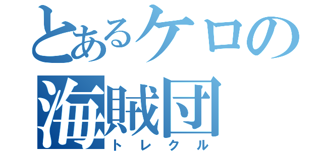 とあるケロの海賊団（トレクル）