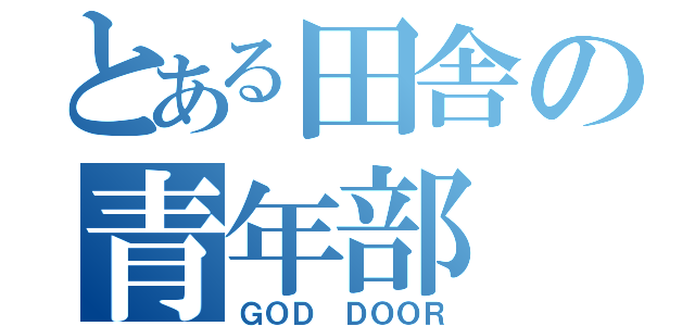 とある田舎の青年部（ＧＯＤ ＤＯＯＲ）