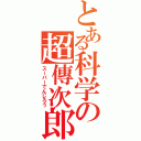 とある科学の超傳次郎（スーパーでんじろう）