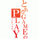 とあるＧＡＭＥのＰＬＡＹ日記（インデックス）