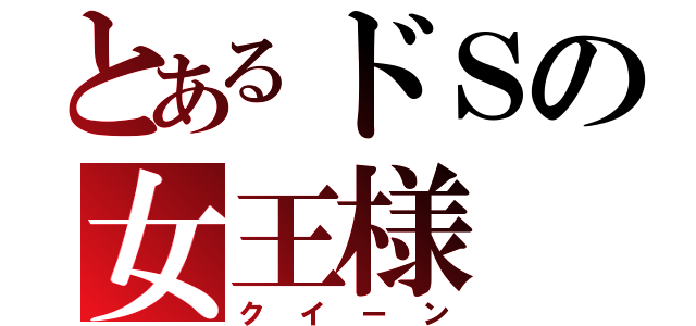 とあるドＳの女王様（クイーン）