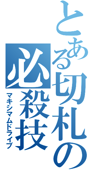 とある切札の必殺技（マキシマムドライブ）